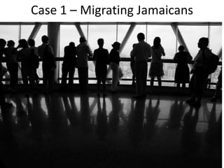 Case 1 – Migrating Jamaicans
 