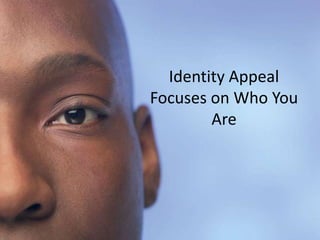 Identity Appeal
Focuses on Who You
        Are
 