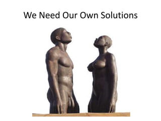 We Need Our Own Solutions
 