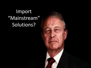 Import
“Mainstream”
 Solutions?
 