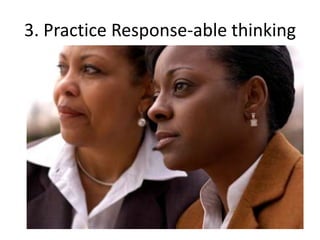 3. Practice Response-able thinking
 
