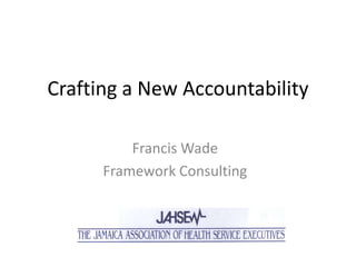 Crafting a New Accountability

          Francis Wade
      Framework Consulting
 