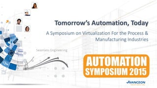 Tomorrow’s Automation, Today
A Symposium on Virtualization For the Process &
Manufacturing Industries
 