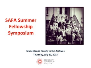 SAFA Summer
Fellowship
Symposium
Students and Faculty in the Archives
Thursday, July 11, 2013
 