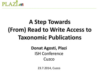 Donat Agosti, Plazi
ISH Conference
Cuzco
23.7.2014, Cuzco
A Step Towards
(From) Read to Write Access to
Taxonomic Publications
 