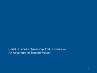 Small Business Ownership And Success — An Adventure In Transformation 