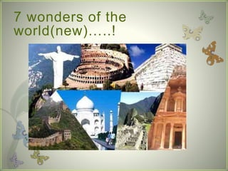 7 wonders of the
world(new)…..!
 