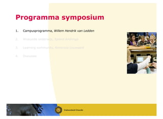 Programma symposium
1. Campusprogramma, Willem Hendrik van Ledden
2. Wiskunde onderwijs, Sjoerd Andringa
3. Learning community, Anneroos Louwaard
4. Discussie
 