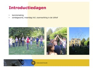 • kennismaking
• zondagavond, maandag incl. overnachting in de Uithof
Introductiedagen
 