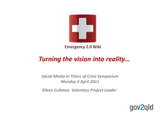 Turning the vision into reality...

 Social Media in Times of Crisis Symposium
           Monday 4 April 2011
 Eileen Culleton, Voluntary Project Leader
 