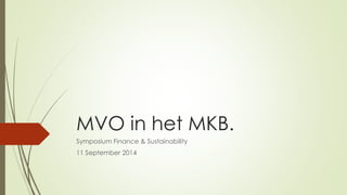 MVO in het MKB. 
Symposium Finance & Sustainability 
11 September 2014 
 