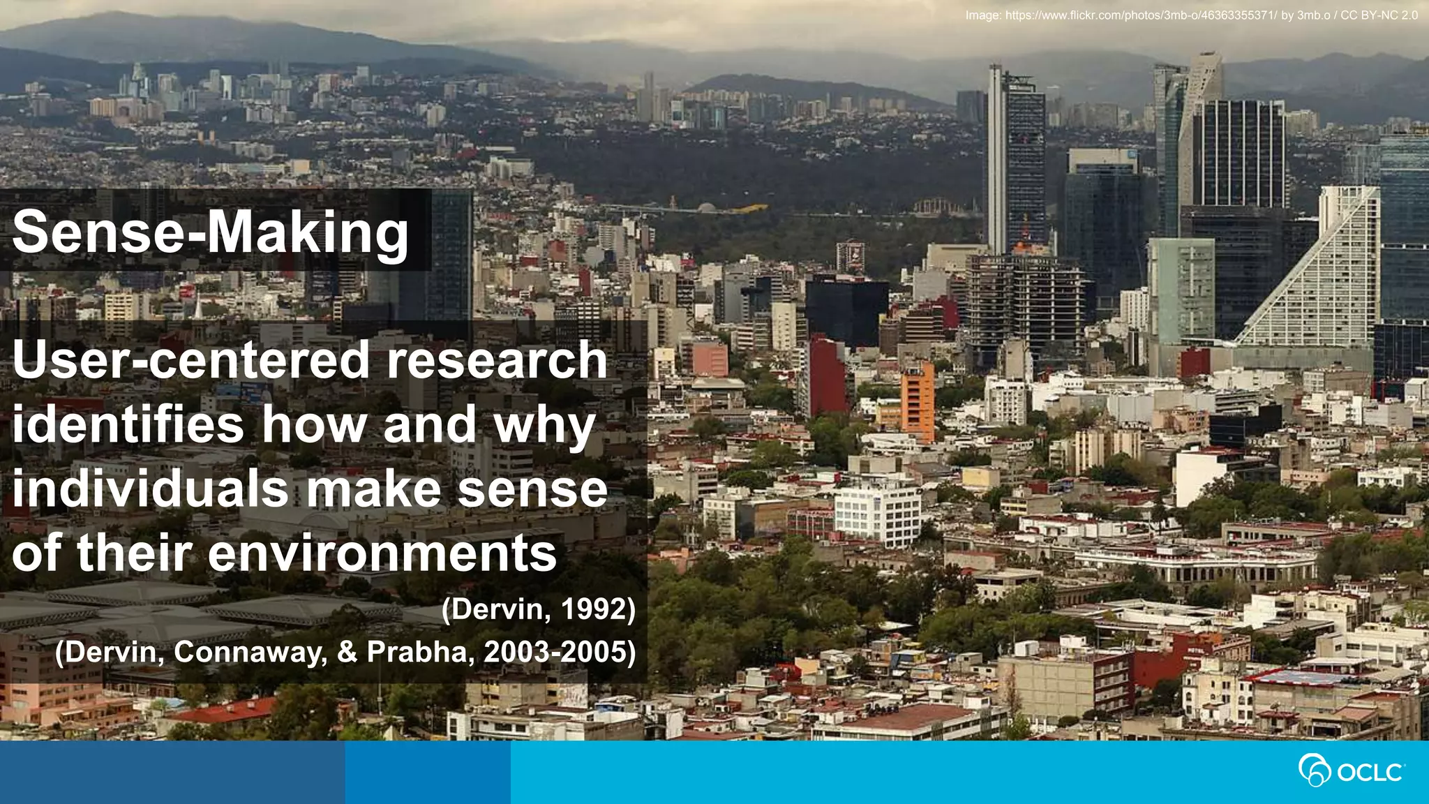User-centered research
identifies how and why
individuals make sense
of their environments
(Dervin, 1992)
(Dervin, Connaway, & Prabha, 2003-2005)
Image: https://www.flickr.com/photos/3mb-o/46363355371/ by 3mb.o / CC BY-NC 2.0
Sense-Making
 