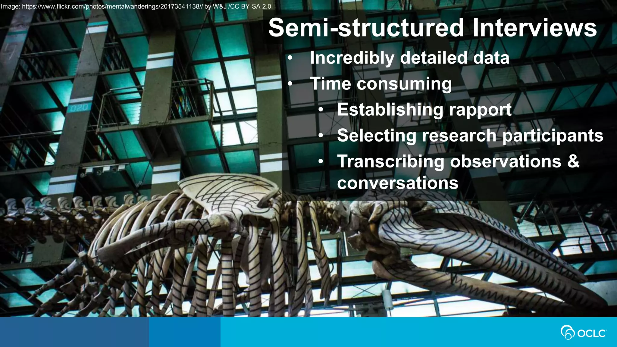 Semi-structured Interviews
• Incredibly detailed data
• Time consuming
• Establishing rapport
• Selecting research participants
• Transcribing observations &
conversations
Image: https://www.flickr.com/photos/mentalwanderings/20173541138// by W&J /CC BY-SA 2.0
 