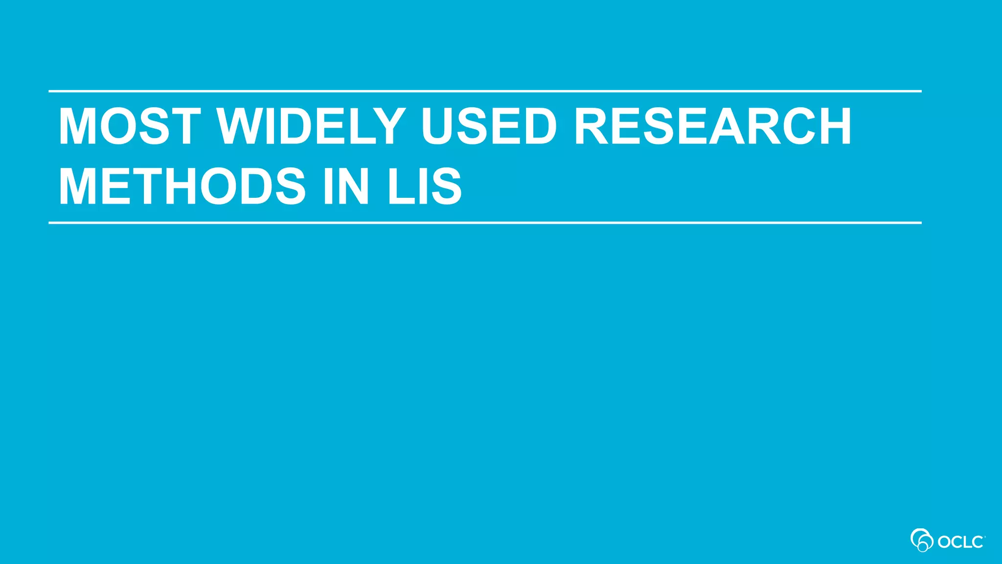 MOST WIDELY USED RESEARCH
METHODS IN LIS
 