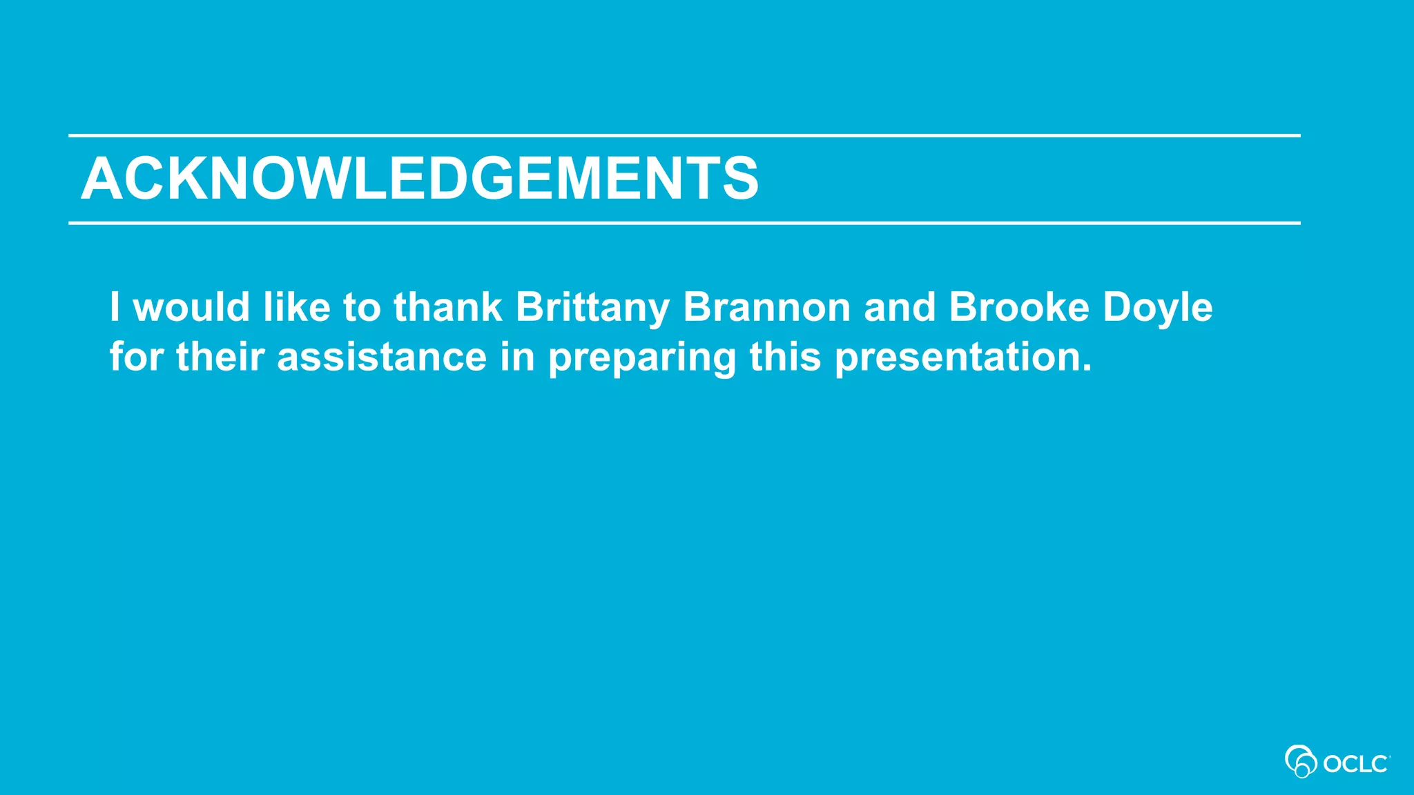 ACKNOWLEDGEMENTS
I would like to thank Brittany Brannon and Brooke Doyle
for their assistance in preparing this presentation.
 