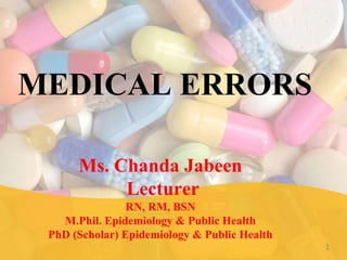 MEDICAL ERRORS
Ms. Chanda Jabeen
Lecturer
RN, RM, BSN
M.Phil. Epidemiology & Public Health
PhD (Scholar) Epidemiology & Public Health
1
 