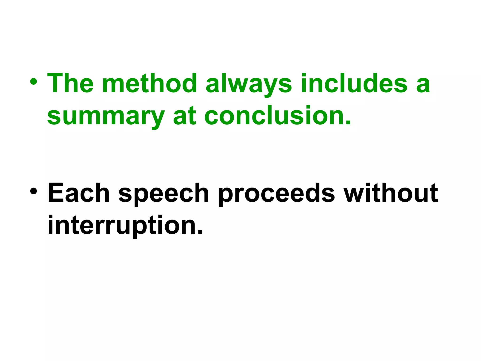 • The method always includes a
summary at conclusion.
• Each speech proceeds without
interruption.
 