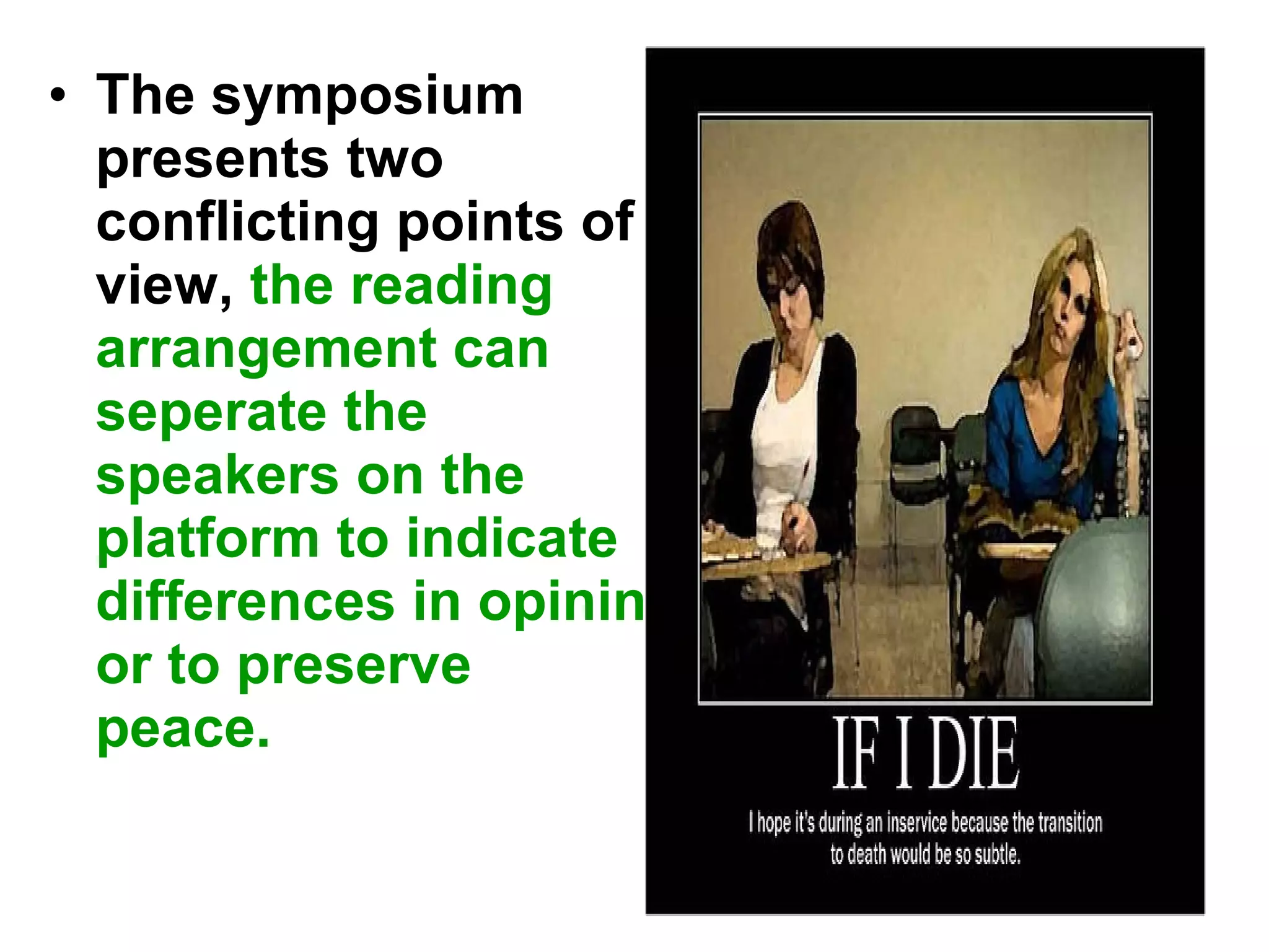 • The symposium
presents two
conflicting points of
view, the reading
arrangement can
seperate the
speakers on the
platform to indicate
differences in opinin
or to preserve
peace.
 