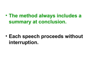 • The method always includes a
summary at conclusion.
• Each speech proceeds without
interruption.
 