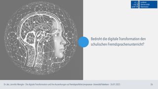 26
Bedroht die digitale Transformation den
schulischen Fremdsprachenunterricht?
Dr. des.Jennifer Wengler - Die digitale Tr...