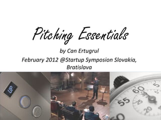 Pitching Essentials
              by Can Ertugrul
February 2012 @Startup Symposion Slovakia,
                 Bratislava
 