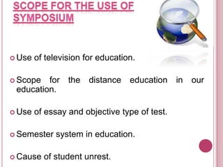  Use

of television for education.

 Scope

for the distance education in our
education.

 Use

of essay and objective type of test.

 Semester
 Cause

system in education.

of student unrest.

 