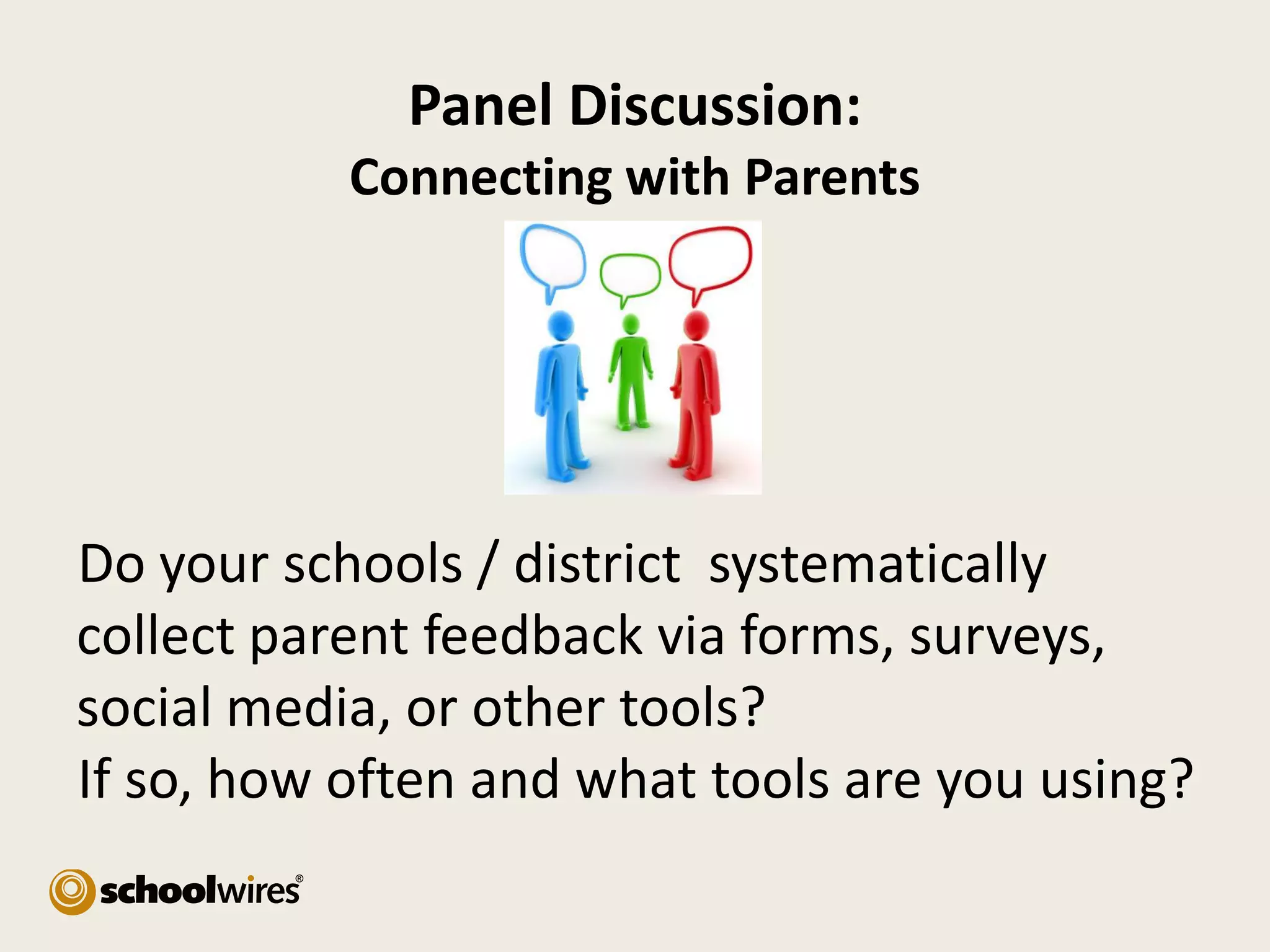 Panel Discussion:
Connecting with Parents

Do your schools / district systematically
collect parent feedback via forms, surveys,
social media, or other tools?
If so, how often and what tools are you using?

 