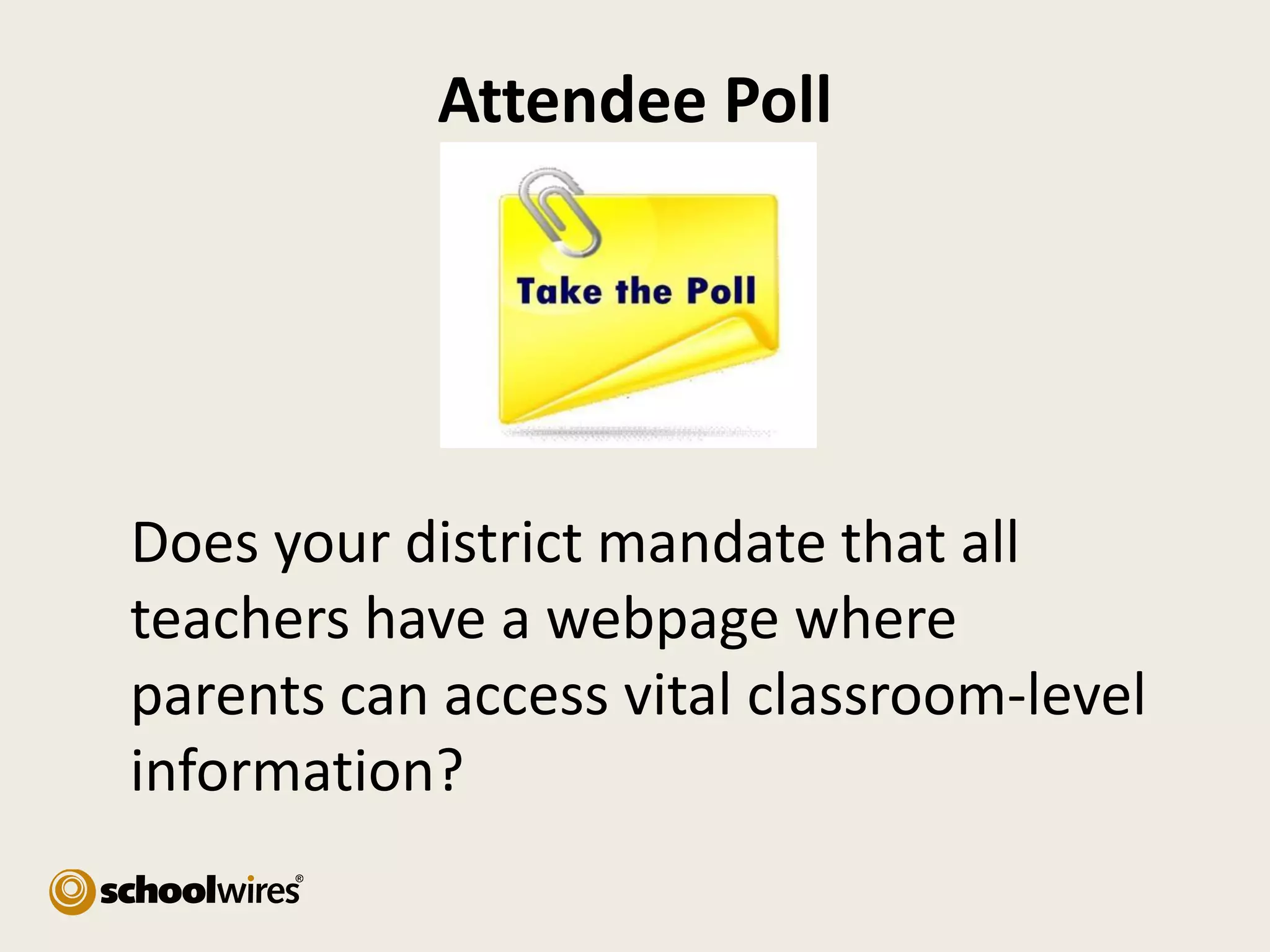 Attendee Poll

Does your district mandate that all
teachers have a webpage where
parents can access vital classroom-level
information?

 