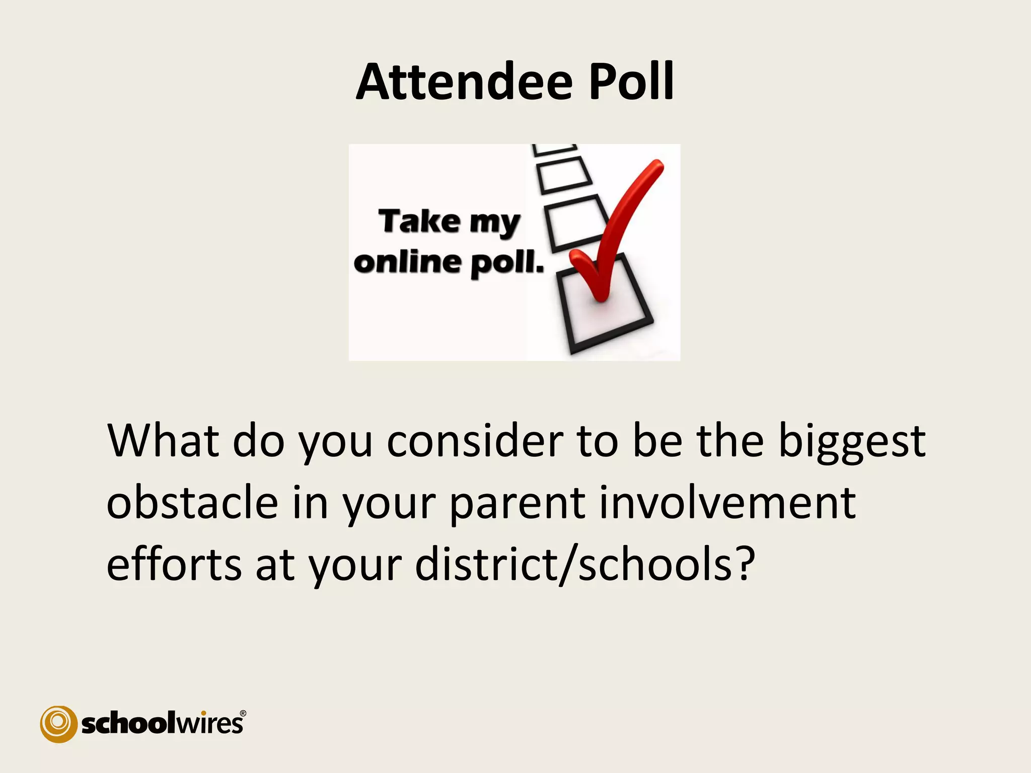 Attendee Poll

What do you consider to be the biggest
obstacle in your parent involvement
efforts at your district/schools?

 