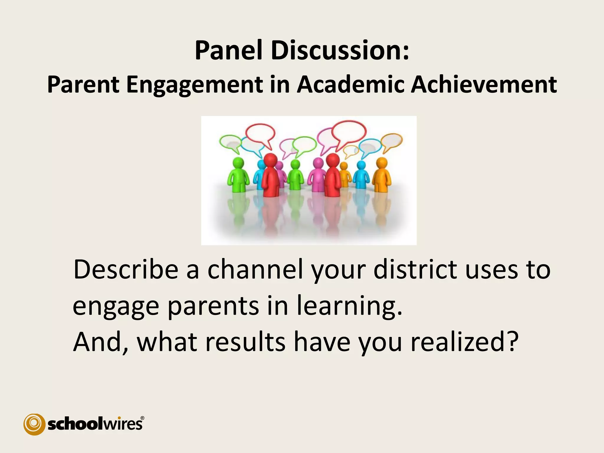 Panel Discussion:
Parent Engagement in Academic Achievement

Describe a channel your district uses to
engage parents in learning.
And, what results have you realized?

 