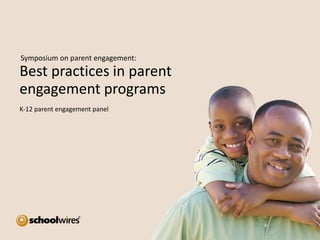 Symposium on parent engagement:

Best practices in parent
engagement programs
K-12 parent engagement panel

 