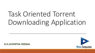 Task Oriented Torrent
Downloading Application
G.H.ACHINTHA REEMAL
 