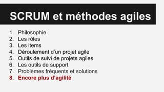 SCRUM et méthodes agiles
1. Philosophie
2. Les rôles
3. Les items
4. Déroulement d’un projet agile
5. Outils de suivi de projets agiles
6. Les outils de support
7. Problèmes fréquents et solutions
8. Encore plus d’agilité
 