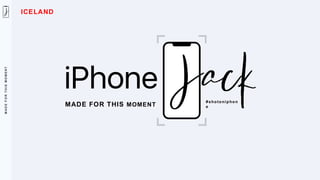 M
A
D
E
F
O
R
T
H
I
S
M
O
M
E
N
T
MADE FOR THIS MOMENT
#shotoniphon
e
ICELAND
 