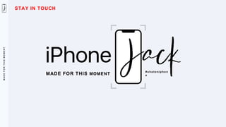 M
A
D
E
F
O
R
T
H
I
S
M
O
M
E
N
T
MADE FOR THIS MOMENT
#shotoniphon
e
STAY IN TOUCH
 