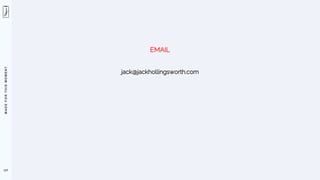 M
A
D
E
F
O
R
T
H
I
S
M
O
M
E
N
T
EMAIL
jack@jackhollingsworth.com
127
 