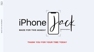 M
A
D
E
F
O
R
T
H
I
S
M
O
M
E
N
T
MADE FOR THIS MOMENT
#shotoniphon
e
THANK YOU FOR YOUR TIME TODAY
 