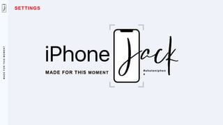 M
A
D
E
F
O
R
T
H
I
S
M
O
M
E
N
T
MADE FOR THIS MOMENT
#shotoniphon
e
SETTINGS
 