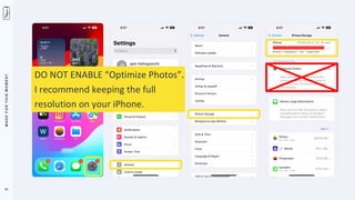 M
A
D
E
F
O
R
T
H
I
S
M
O
M
E
N
T
51
DO NOT ENABLE “Optimize Photos”.
I recommend keeping the full
resolution on your iPhone.
 