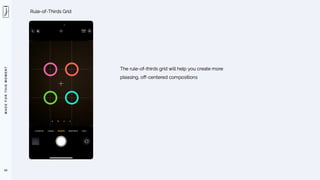 M
A
D
E
F
O
R
T
H
I
S
M
O
M
E
N
T
63
Rule-of-Thirds Grid
The rule-of-thirds grid will help you create more
pleasing, off-centered compositions
 