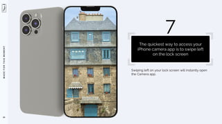 M
A
D
E
F
O
R
T
H
I
S
M
O
M
E
N
T
Swiping left on your lock screen will instantly open
the Camera app.
64
7
The quickest way to access your
iPhone camera app is to swipe left
on the lock screen
 