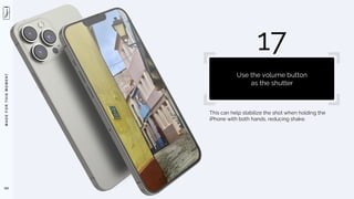 M
A
D
E
F
O
R
T
H
I
S
M
O
M
E
N
T
This can help stabilize the shot when holding the
iPhone with both hands, reducing shake.
101
17
Use the volume button
as the shutter
 