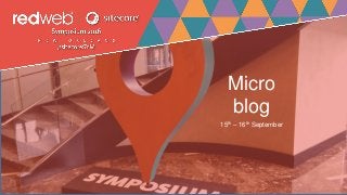Micro
blog
15th – 16th September
 