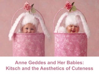 Anne Geddes and Her Babies:
Kitsch and the Aesthetics of Cuteness
 