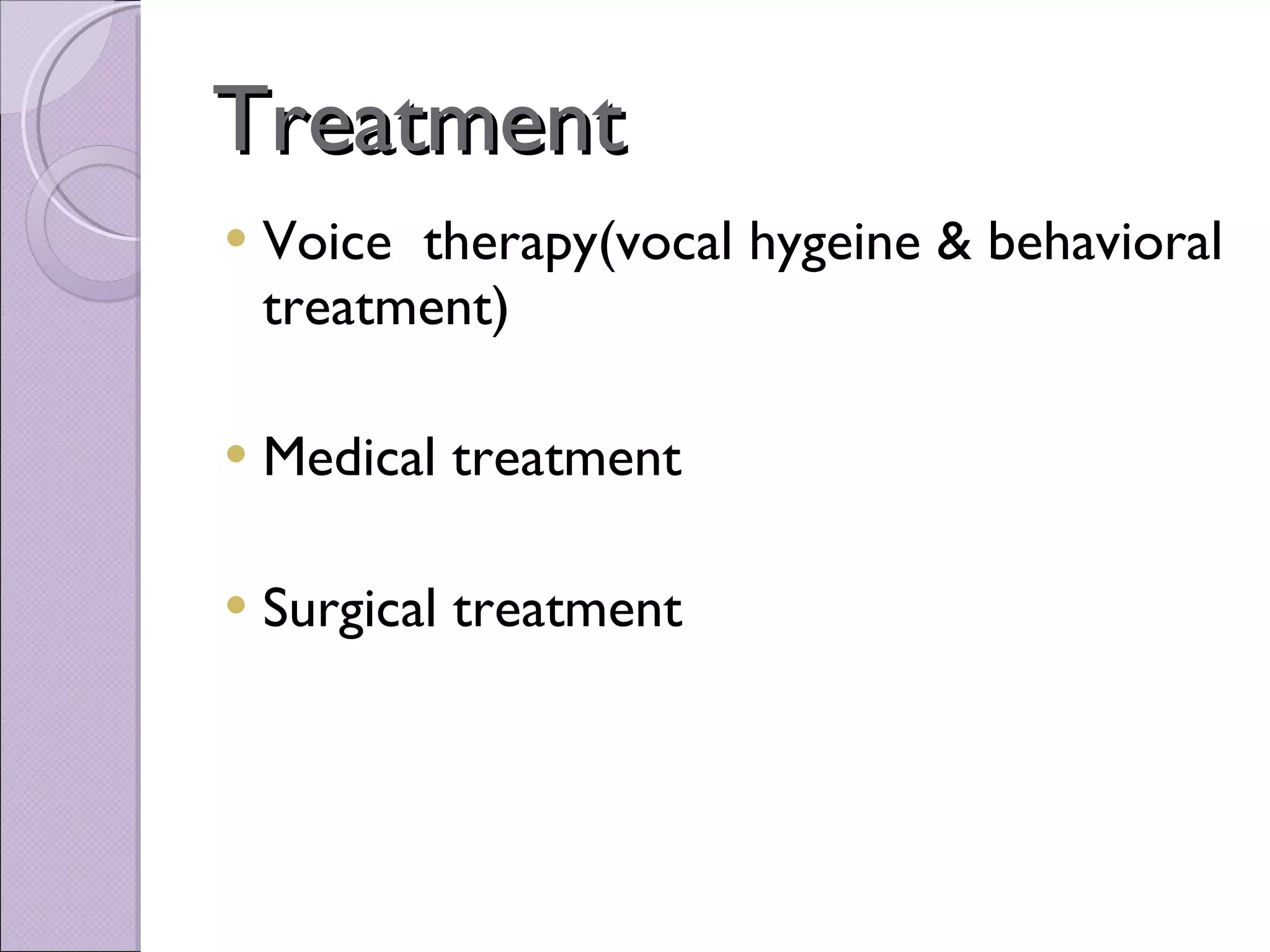 Treatment Voice  therapy(vocal hygeine & behavioral treatment) Medical treatment Surgical treatment 