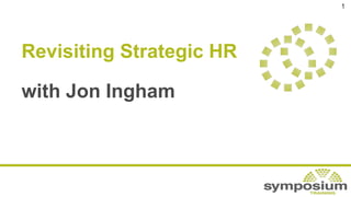 1
Revisiting Strategic HR
with Jon Ingham
 