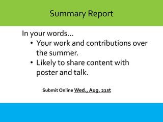 CyaberAcademy: ContentSummary Report
In your words…
• Your work and contributions over
the summer.
• Likely to share content with
poster and talk.
Submit Online Wed., Aug. 21st
 