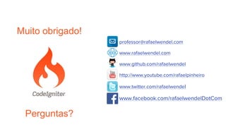 Muito obrigado!
professor@rafaelwendel.com
www.rafaelwendel.com
www.github.com/rafaelwendel
http://www.youtube.com/rafaelpinheiro
www.twitter.com/rafaelwendel
www.facebook.com/rafaelwendelDotCom
Perguntas?
 