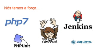 Nós temos a força...
 