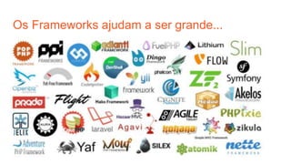 Os Frameworks ajudam a ser grande...
 
